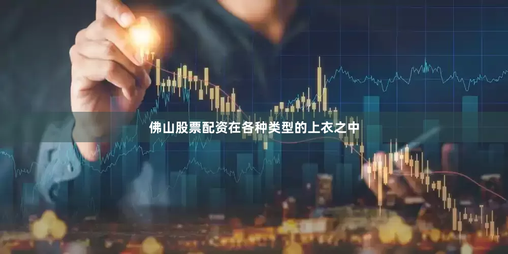 佛山股票配资在各种类型的上衣之中