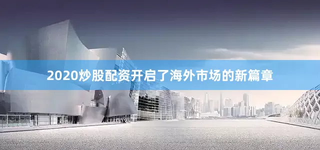 2020炒股配资开启了海外市场的新篇章