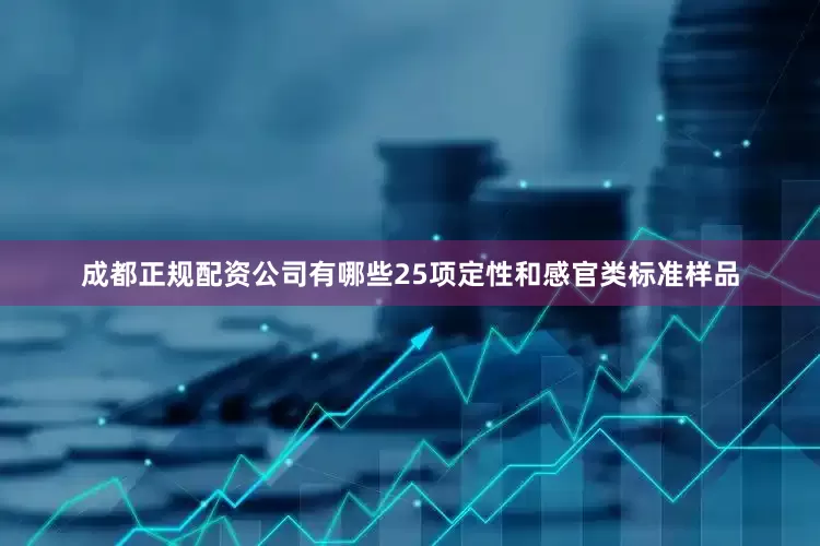 成都正规配资公司有哪些25项定性和感官类标准样品