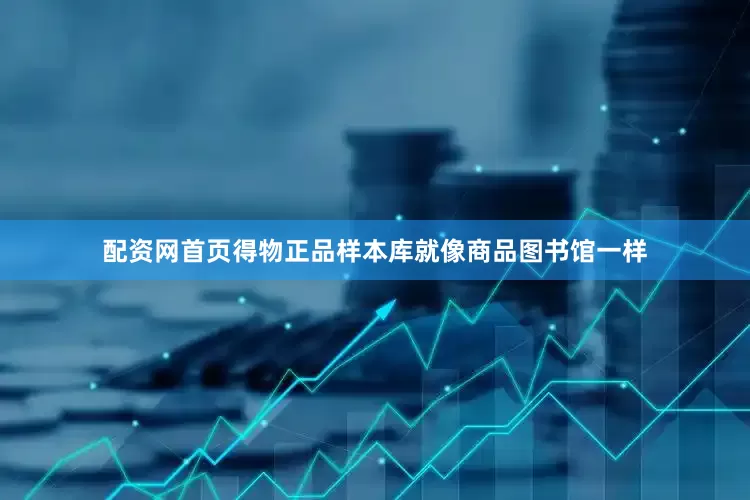 配资网首页得物正品样本库就像商品图书馆一样