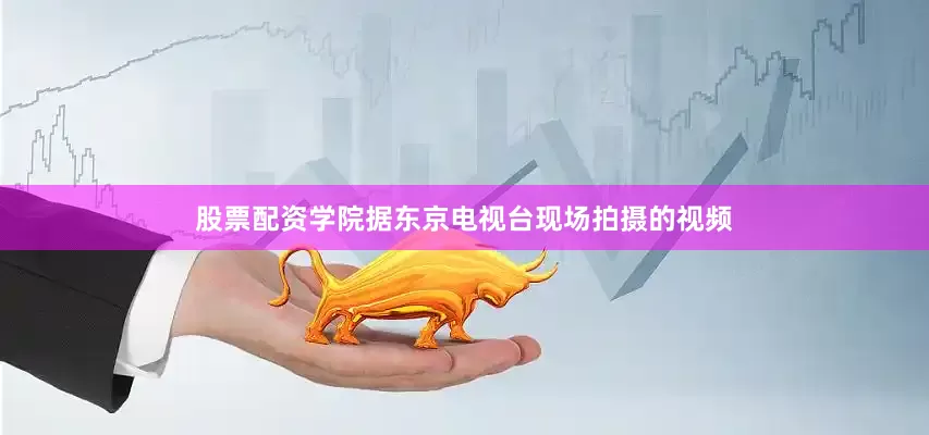 股票配资学院据东京电视台现场拍摄的视频